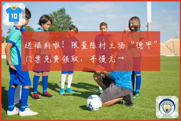 送福利啦！限量陈村主场“德甲”门票免费领取，手慢无→
