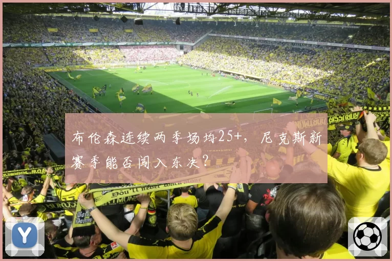布伦森连续两季场均25+，尼克斯新赛季能否闯入东决？