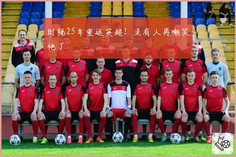 时隔25年重返英超!没有人再嘲笑他了