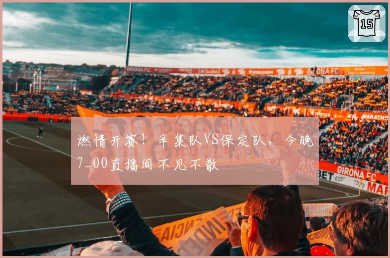 燃情开赛!辛集队VS保定队,今晚7_00直播间不见不散